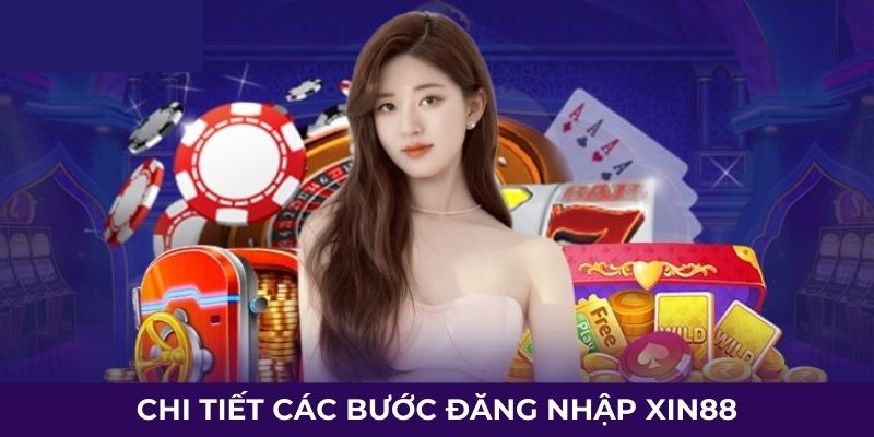 Chi tiết các bước đăng nhập Xin88