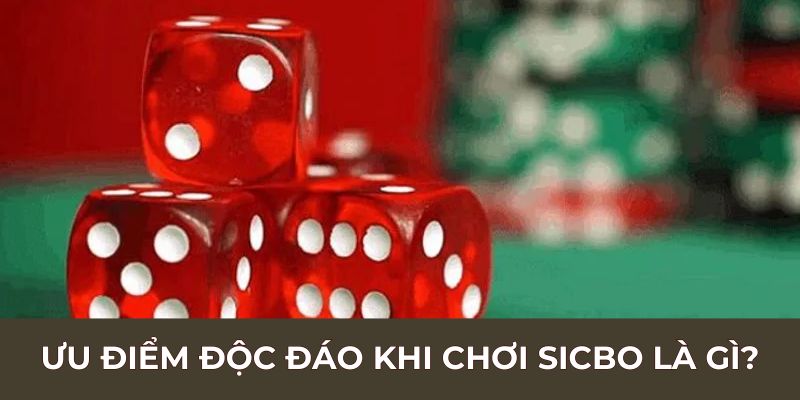 Ưu điểm độc đáo khi chơi sicbo là gì?